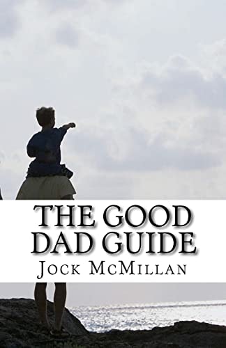 The Good Dad Guide A 30 Minute Guide to Parenting for Fathers (and Mothers)