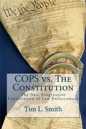 COPS Vs. The Constitution The Neo-Progressive Exploitation of Law Enforcement