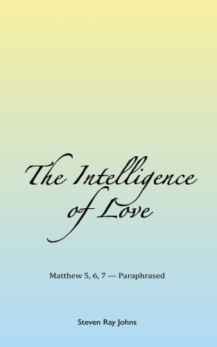 The Intelligence of Love Matthew 5, 6, 7 - Paraphrased
