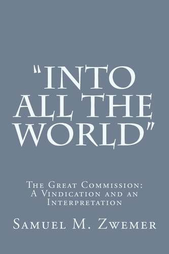 Into All the World The Great Commission: a Vindication and an Interpretation