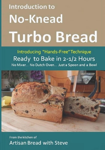 Introduction to No-Knead Turbo Bread (Ready to Bake in 2-1/2 Hours... No Mixer... No Dutch Oven... Just a Spoon and a Bowl) From the Kitchen of Artisan Bread with Steve