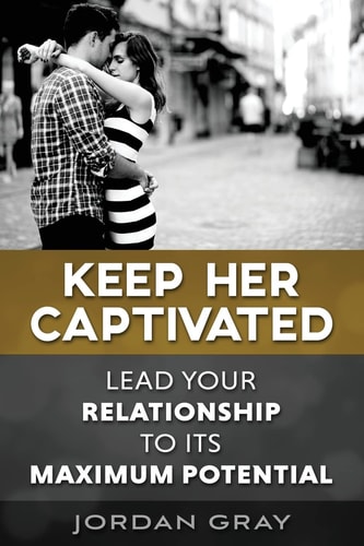 Keep Her Captivated Lead Your Relationship to Its Maximum Potential