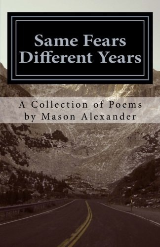 Same Fears Different Years A Collection of Poems by Mason Alexander