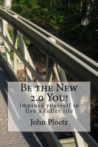 Be the New 2. 0 You! Improve Yourself to Live a Fuller Life