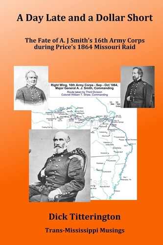 A Day Late and a Dollar Short The Fate of A. J. Smith's Command During Price's 1864 Missouri Raid