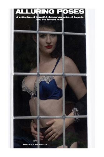 Alluring Poses A Collection of Beautiful Photographs of Lingerie and the Female Nude