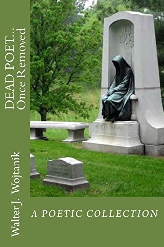 DEAD POET... Once Removed The Poetic Works of Walter J Wojtanik