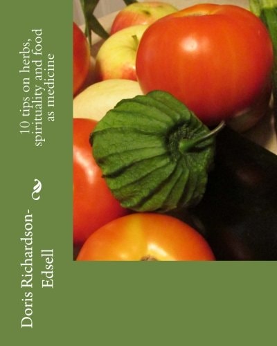 10 Tips on Herbs, Spirituality and Food As Medicine