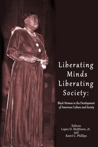Liberating Minds; Liberating Society Black Women in the Development of American Culture and Society