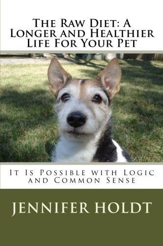 The Raw Diet: a Longer and Healthier Life for Your Pet It Is Possible with Logic and Common Sense