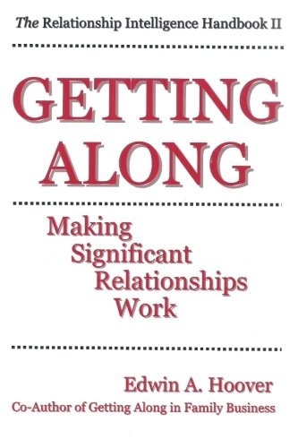 Getting Along: Making Significant Relationships Work The Relationship Intelligence Handbook II