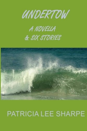 Undertow A Novella and Six Stories