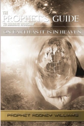 The Prophets Guide To Leading Worship On Earth As It Is In Heaven