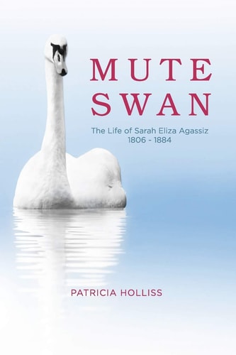 Mute Swan The Life of Sarah Eliza Agassiz 1806 - 1884