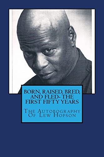 BORN, RAISED, BRED, and FLED- the FIRST FIFTY YEARS Or the AUTOBIOGRAPHY of LEW HOPSON