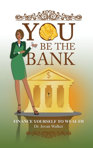 You Be the Bank Finance Yourself to Wealth!
