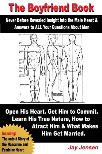 The BoyFriend Book Never Before Revealed Insights to the Male Heart and Answers to All Your Questions about Men: Why He Won't Commit? What Opens His Heart? What's His True Nature? Why Men Get Married? and the Untold Story of the Masculine and Feminine Hea