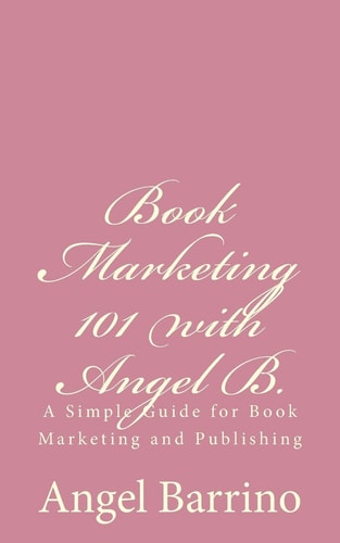 Book Marketing 101 with Angel B. A Simple Guide for Book Marketing and Publishing