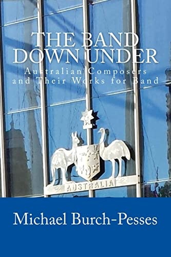 The Band Down Under Australian Composers and Their Music for Band