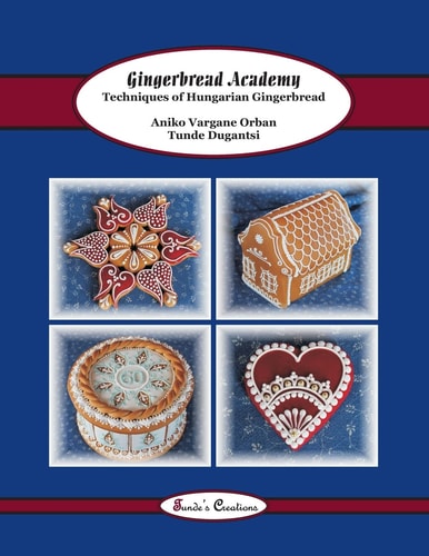 Gingerbread Academy Techniques of Hungarian Gingerbread