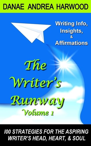 The Writer's Runway Vol. 1 Info, Insights, and Affirmations. 100 Strategies for the Aspiring Writer's Head, Heart, and Soul