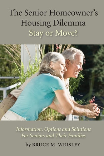 The Senior Homeowner's Housing Dilemma-Stay Or Move? Information, Options and Solutions for Seniors and Their Families