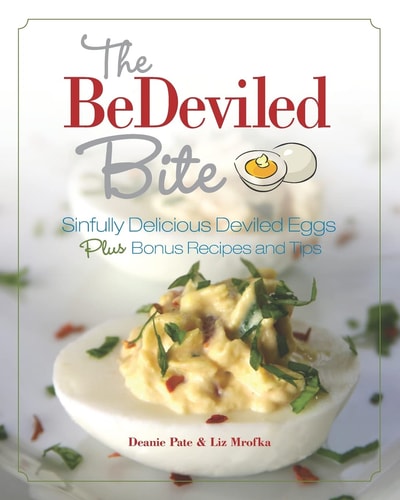 The BeDeviled Bite Sinfully Delicious Deviled Eggs, Plus Bonus Recipes and Tips