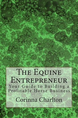 The Equine Entrepreneur Your Guide to Building a Profitable Horse Business