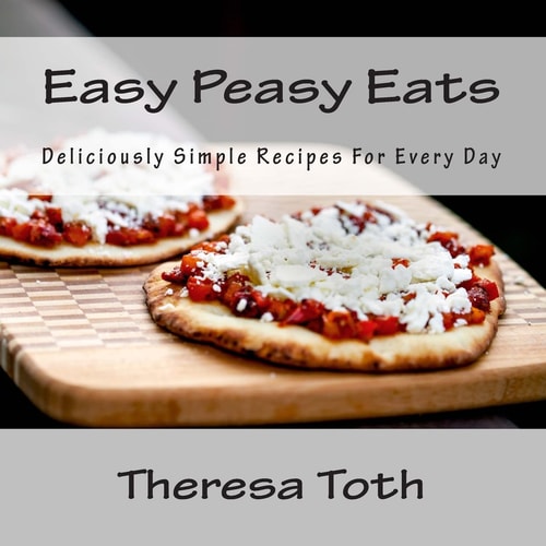 Easy Peasy Eats Deliciously Simple Recipes for Every Day