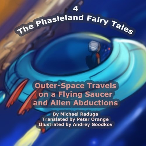 The Phasieland Fairy Tales - 4 Outer-Space Travels on a Flying Saucer and Alien Abductions