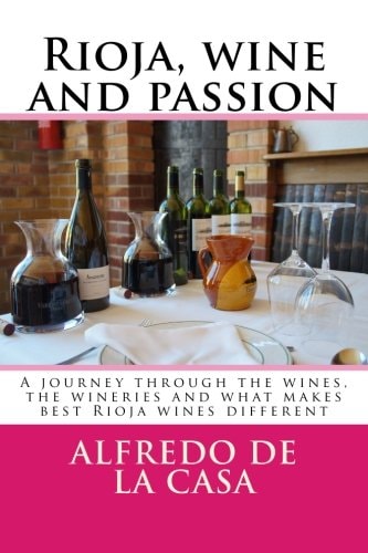 Rioja, Wine and Passion A Journey Through the Wines, the Wineries and What Makes Best Rioja Wines Different