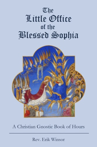 The Little Office of the Blessed Sophia A Christian Gnostic Book of Hours