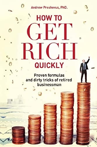 How To Get Rich Quickly Proven Formulas and Dirty Tricks of Retired Businessman