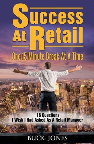 Success At Retail, One 15-Minute Break At A Time Sixteen Questions I Wish I'd Asked As A Retail Manager