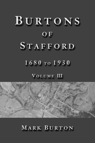 Burtons of Stafford, 1680 to 1930 A Partial Chronology of Documented References to Burtons of Stafford County, Virginia : in Four Volumes, with Source Material from 1587 to 2014