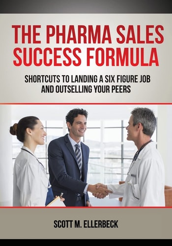 The Pharma Sales Success Formula Shortcuts to Landing a Six Figure Job and Outselling Your Peers