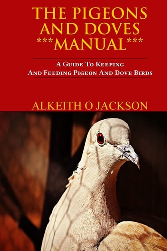 The Pigeons And Doves Manual A Guide To Keeping And Feeding Pigeon And Dove Birds