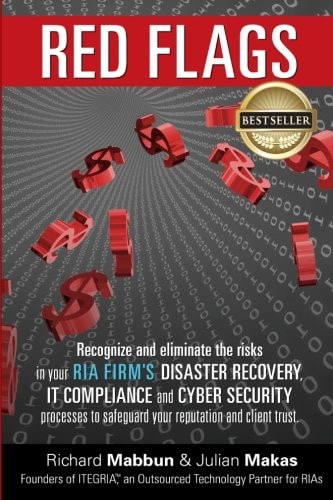Red Flags Recognize and Eliminate the Risks in Your RIA Firm's Disaster Recovery, IT Compliance, and Cyber Security Processes to Safeguard Your Reputation and Client Trust.