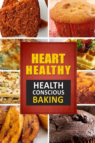 Heart Healthy ? Health Conscious Baking The Modern Sugar-Free Cookbook to Fight Heart Disease
