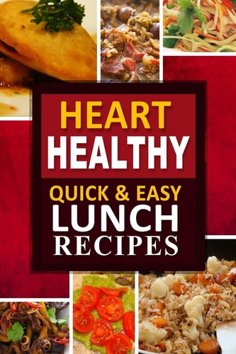 Heart Healthy - Quick and Easy Lunch Recipes The Modern Sugar-Free Cookbook to Fight Heart Disease