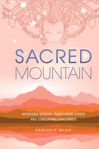 Sacred Mountain Accessing Wisdom, Overcoming Stress and Conquering Challenges