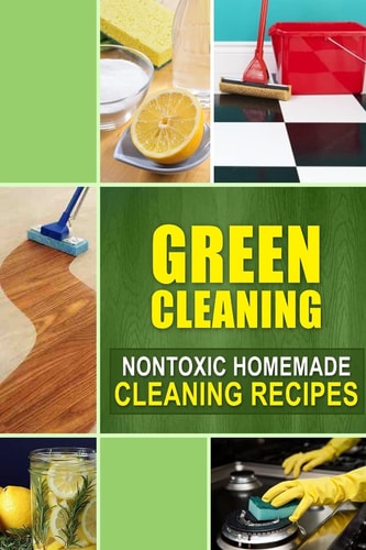 Green Cleaning Nontoxic Homemade Cleaning Recipes