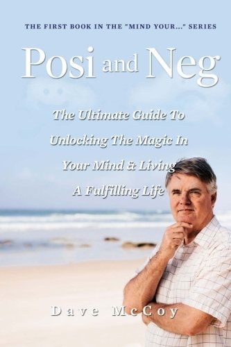 Posi and Neg The Ultimate Guide To Unlocking The Magic In Your Mind And Living A Fulfilling Life