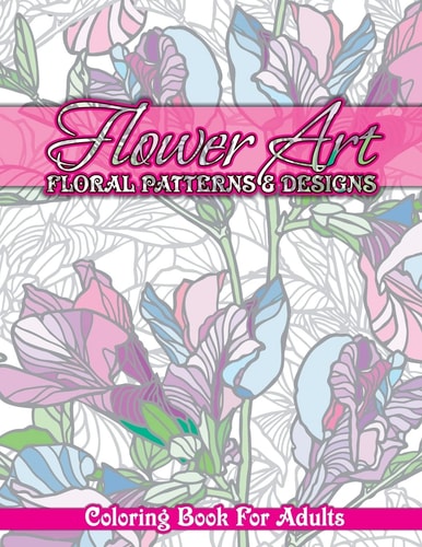 Flower Art Floral Patterns and Designs Coloring Book for Adults