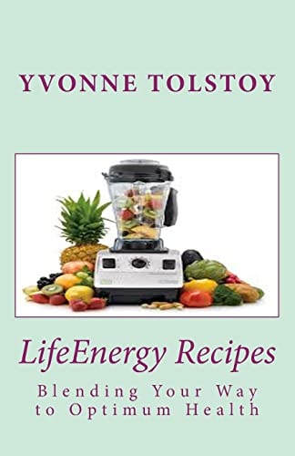 LifeEnergy Recipes Blending Your Way to Optimum Health