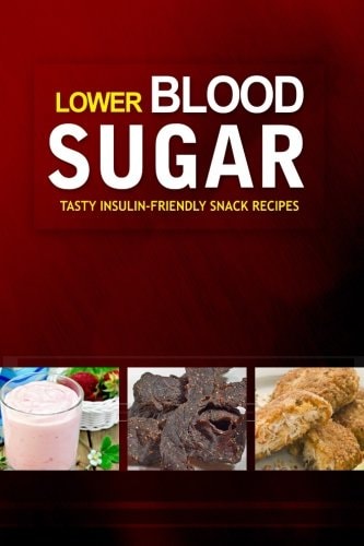 Lower Blood Sugar ? Tasty Insulin-Friendly Snack Recipes Grain-Free, Sugar-Free Cookbook for Healthy Blood Sugar Levels