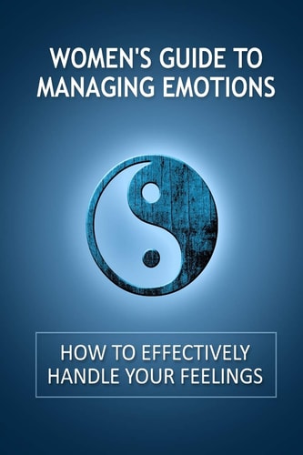 Women's Guide to Managing Emotions How to Effectively Handle Your Feelings