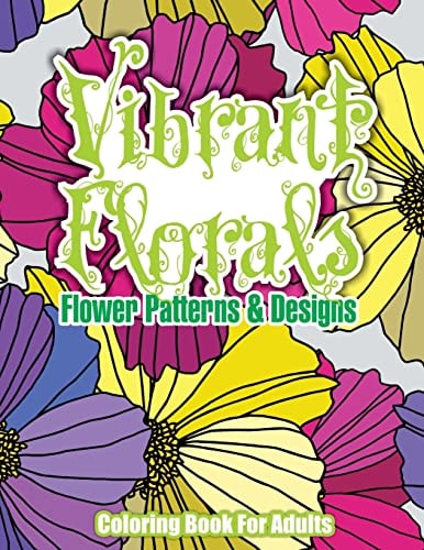 Vibrant Florals Flower Patterns and Designs Coloring Book for Adults