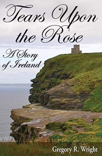 Tears Upon the Rose A Story of Ireland
