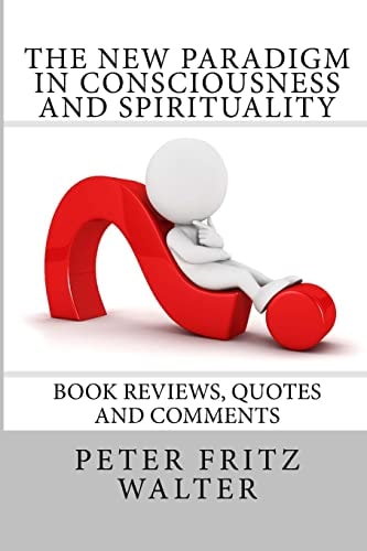 The New Paradigm in Consciousness and Spirituality Book Reviews, Quotes and Comments
